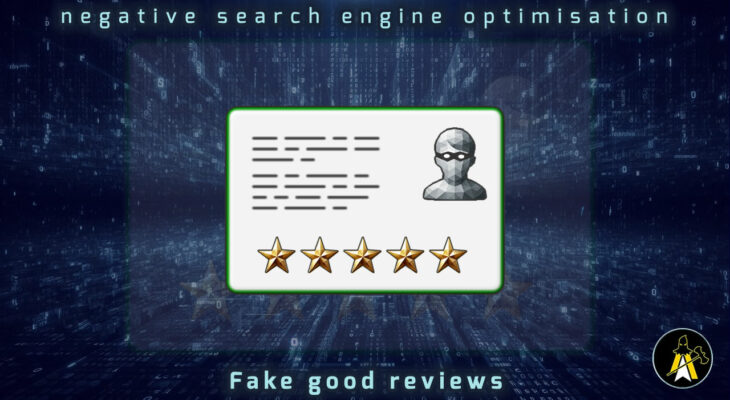 Reads: Negative Search Engine Optimisation - Fake Good Reviews. Description: A depiction of a review card, with a green outline. Top right is a profile picture wearing a domino mask (like burglars wear). There's lines on the left indicating text. All 5 stars are highlighted. It's sat in front of a digital backdrop of two horizontal plains of characters and random bits of data, converging in the far distance, top to middle, bottom to middle.